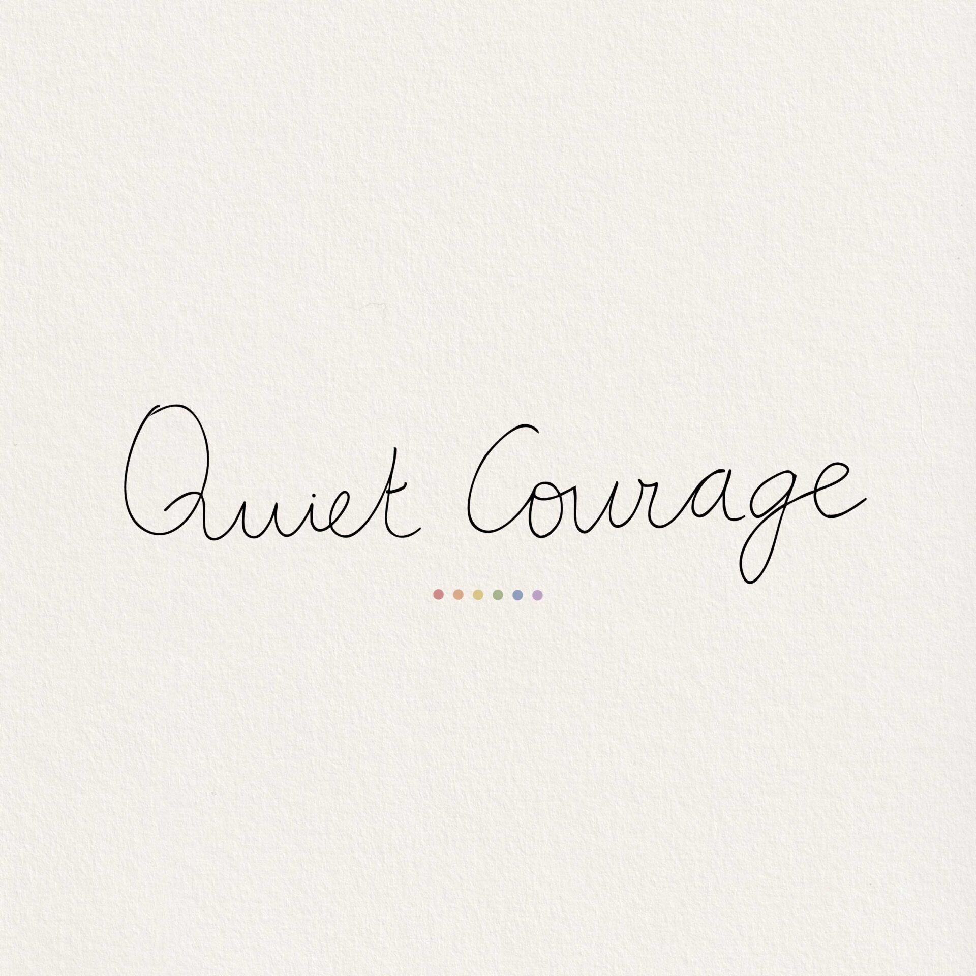 Quiet Courage exhibition title handwritten in black on a textured off-white background, with six small colored dots underneath.